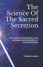 Load image into Gallery viewer, The Science Of The Sacred Secretion: The chemical, physiological and astronomical explanation of internal alchemy.