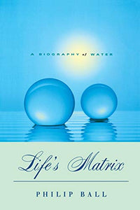 Life's Matrix: A Biography of Water