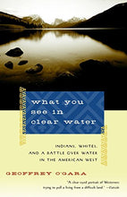 Load image into Gallery viewer, What You See in Clear Water: Indians, Whites, and a Battle Over Water in the American West