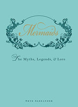 Load image into Gallery viewer, Mermaids: The Myths, Legends, and Lore