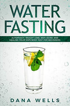 Load image into Gallery viewer, Water Fasting: Autophagy, Weight Loss, Anti-aging, and Healing Your Own Body Fast for Beginners
