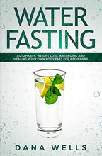 Load image into Gallery viewer, Water Fasting: Autophagy, Weight Loss, Anti-aging, and Healing Your Own Body Fast for Beginners