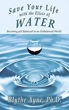 Load image into Gallery viewer, Save Your Life with the Elixir of Water: Becoming pH Balanced in an Unbalanced World (How to Save Your Life)