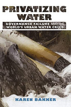 Load image into Gallery viewer, Privatizing Water: Governance Failure and the World's Urban Water Crisis