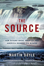 Load image into Gallery viewer, The Source: How Rivers Made America and America Remade Its Rivers