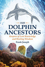 Load image into Gallery viewer, Our Dolphin Ancestors: Keepers of Lost Knowledge and Healing Wisdom