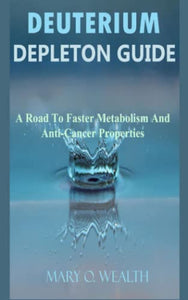 Deuterium Depletion Guide: A Road to Faster Metabolism and Anti-Cancer Properties