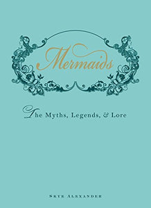 Mermaids: The Myths, Legends, and Lore
