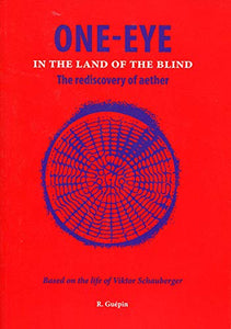 One-Eye - In the land of the blind - The rediscovery of aether - Based on the life of Viktor Schauberger