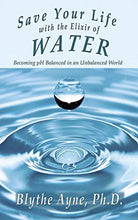 Load image into Gallery viewer, Save Your Life with the Elixir of Water: Becoming pH Balanced in an Unbalanced World (How to Save Your Life)
