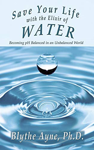 Save Your Life with the Elixir of Water: Becoming pH Balanced in an Unbalanced World (How to Save Your Life)