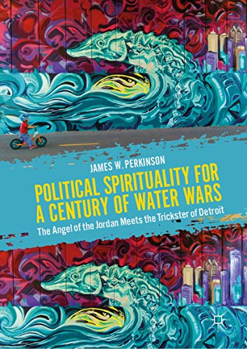 Political Spirituality for a Century of Water Wars: The Angel of the Jordan Meets the Trickster of Detroit