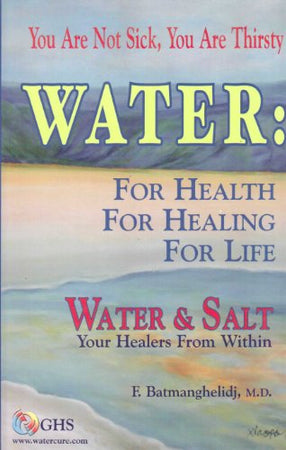 Water : For Health for Healing for Life; Your Not Sick, Your Thirsty; Water & Salt Your Healers from Within [Hardcover]