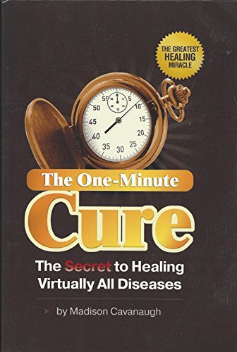 The One-Minute Cure: The Secret to Healing Virtually All Diseases