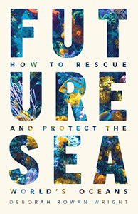 Future Sea: How to Rescue and Protect the World’s Oceans