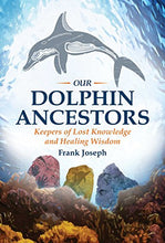 Load image into Gallery viewer, Our Dolphin Ancestors: Keepers of Lost Knowledge and Healing Wisdom
